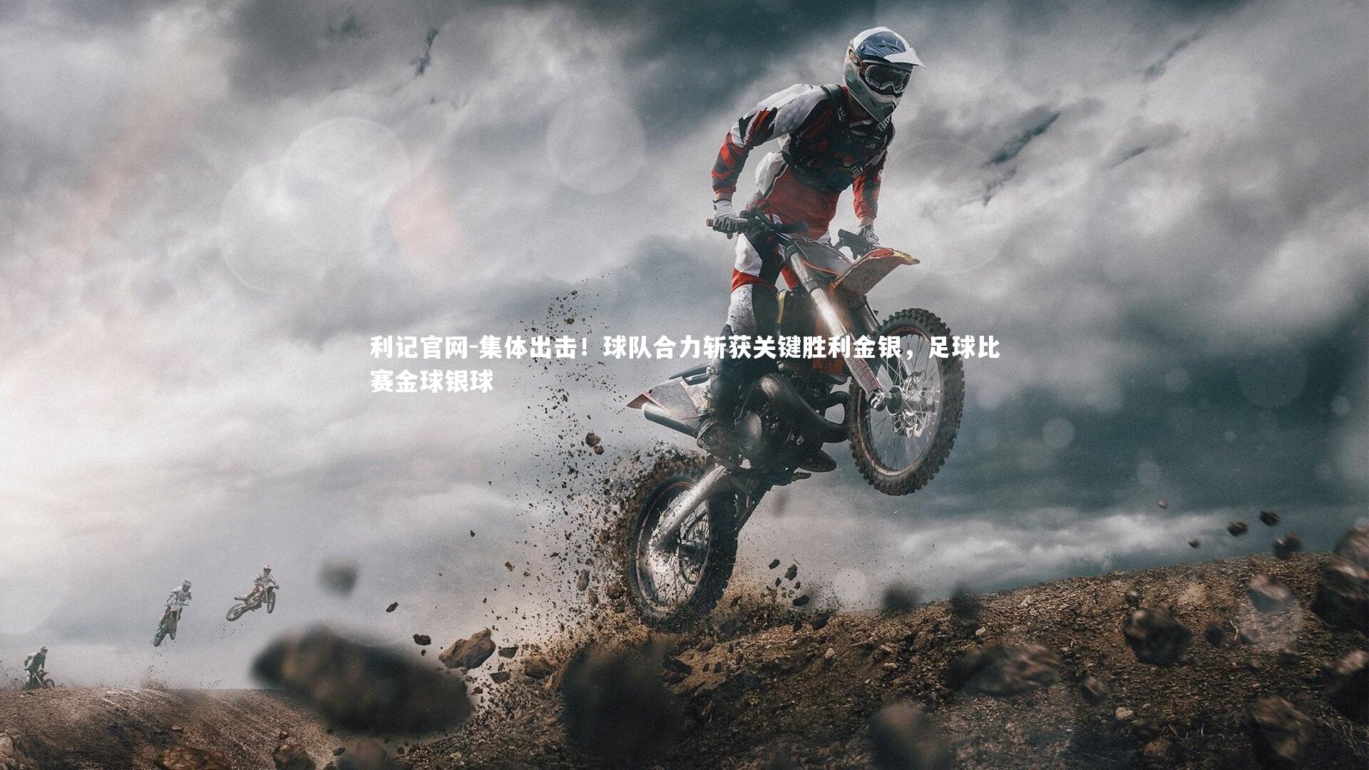 利记官网-集体出击！球队合力斩获关键胜利金银，足球比赛金球银球
