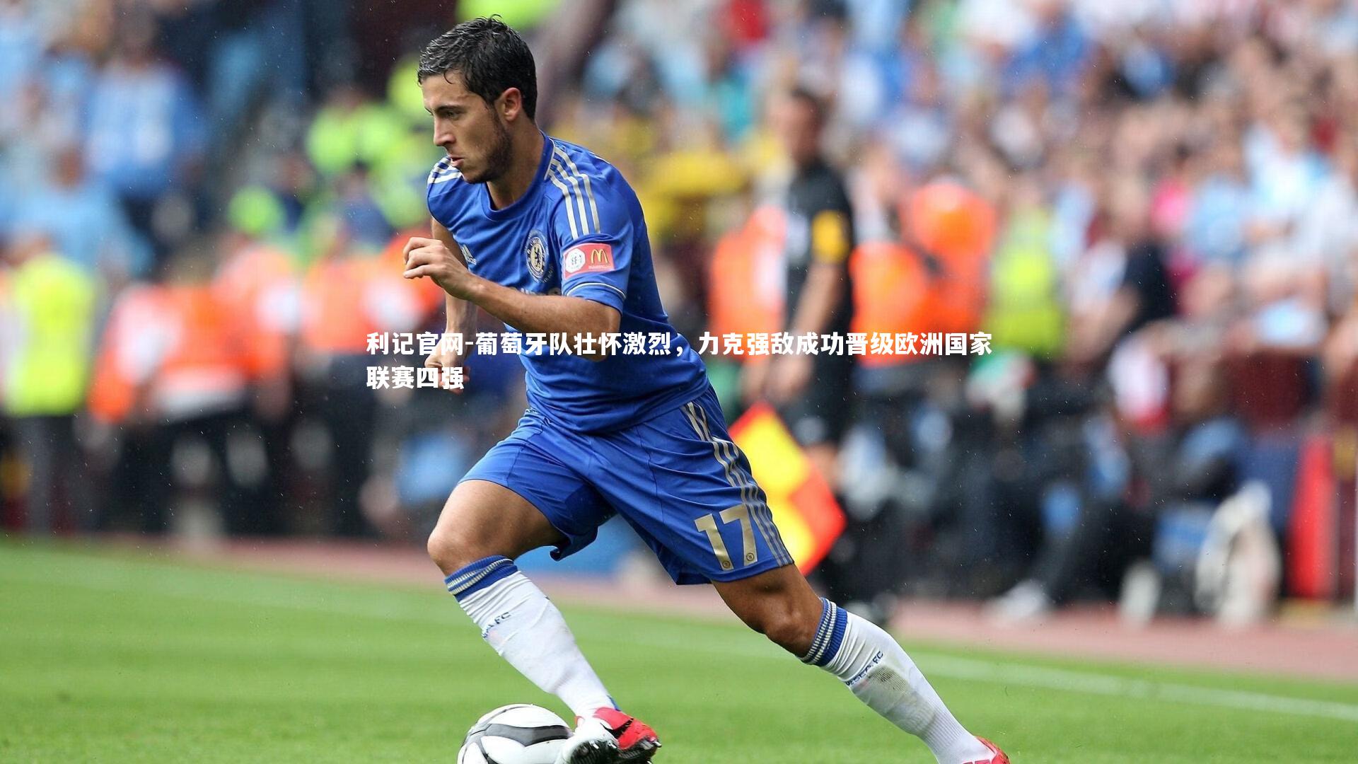 利记官网-葡萄牙队壮怀激烈，力克强敌成功晋级欧洲国家联赛四强