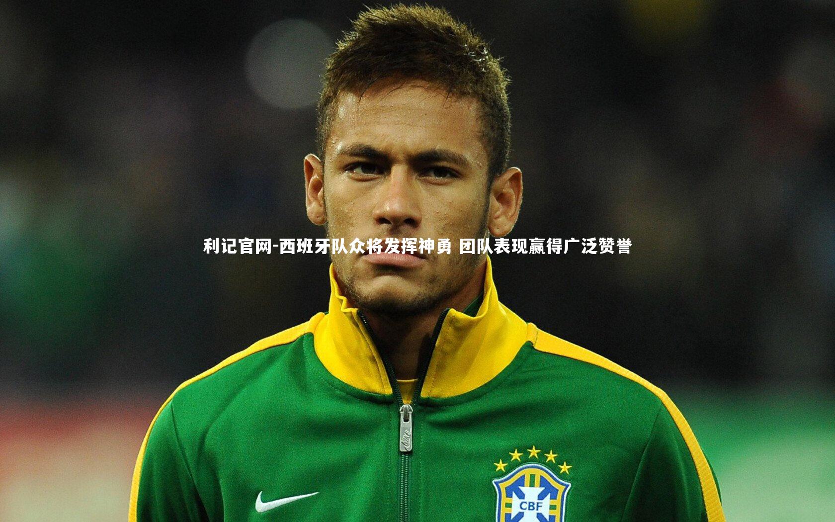 利记官网-西班牙队众将发挥神勇 团队表现赢得广泛赞誉
