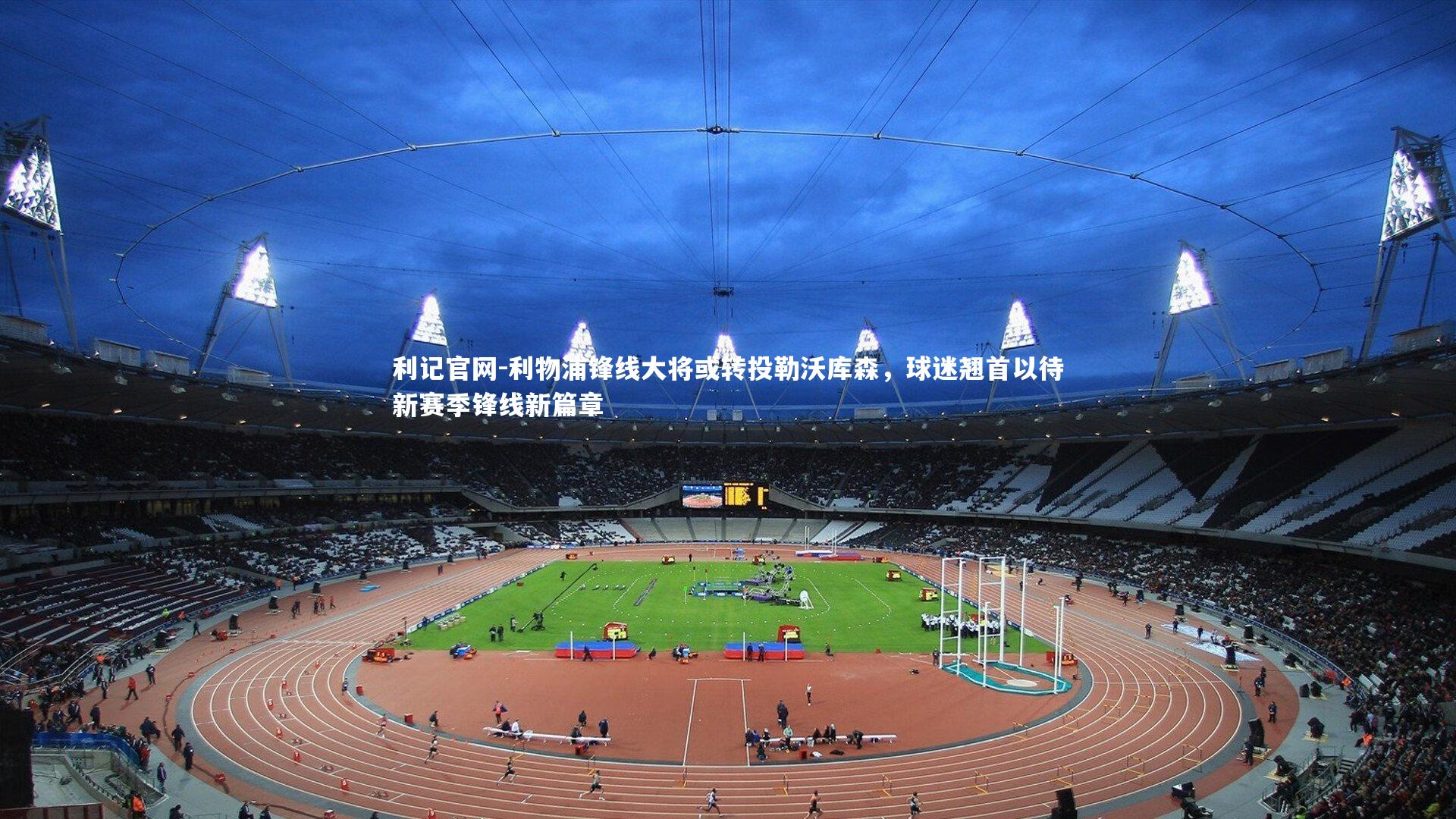 利物浦锋线大将或转投勒沃库森,球迷翘首以待新赛季锋线新篇章