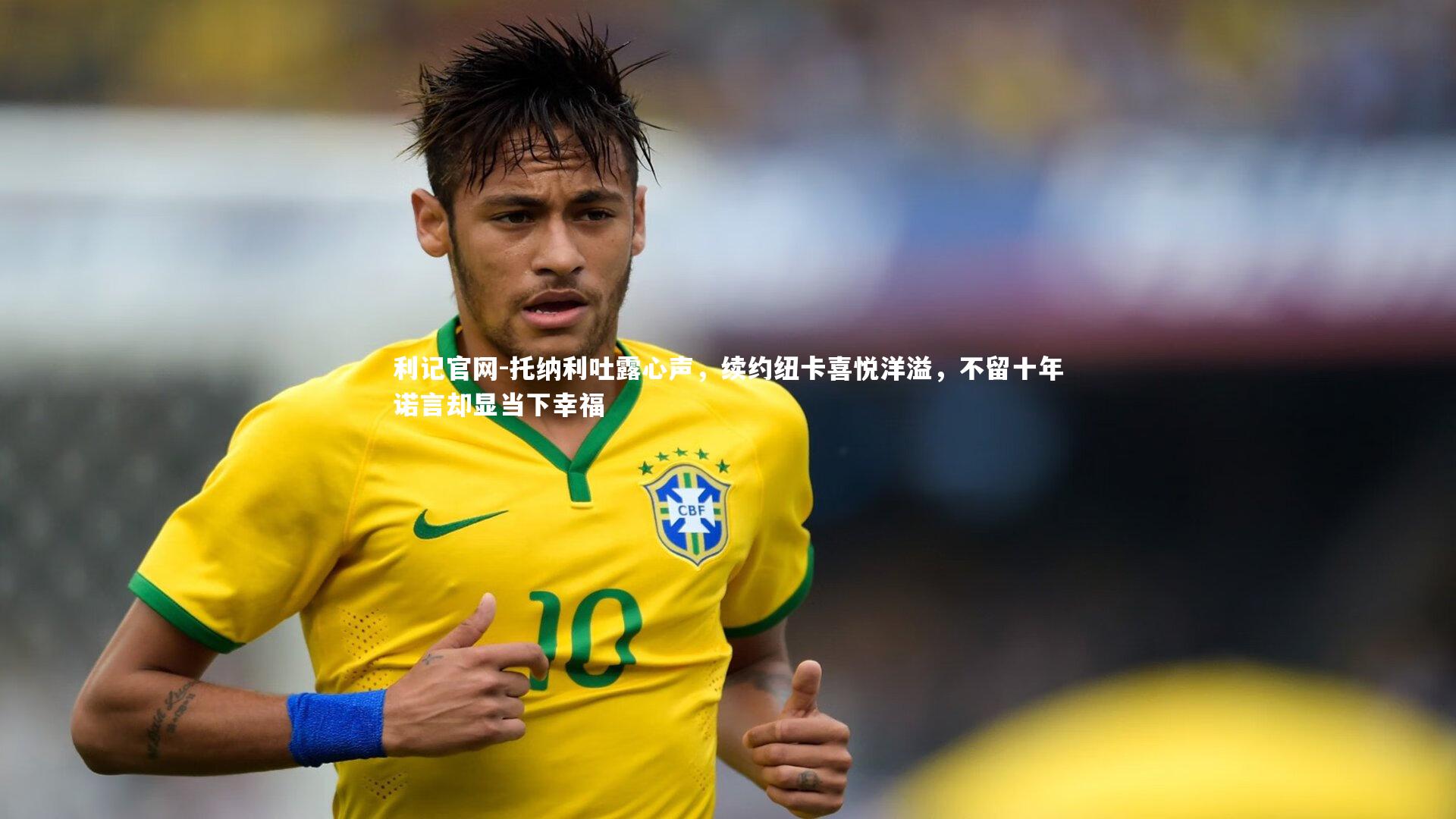 利记官网-托纳利吐露心声，续约纽卡喜悦洋溢，不留十年诺言却显当下幸福