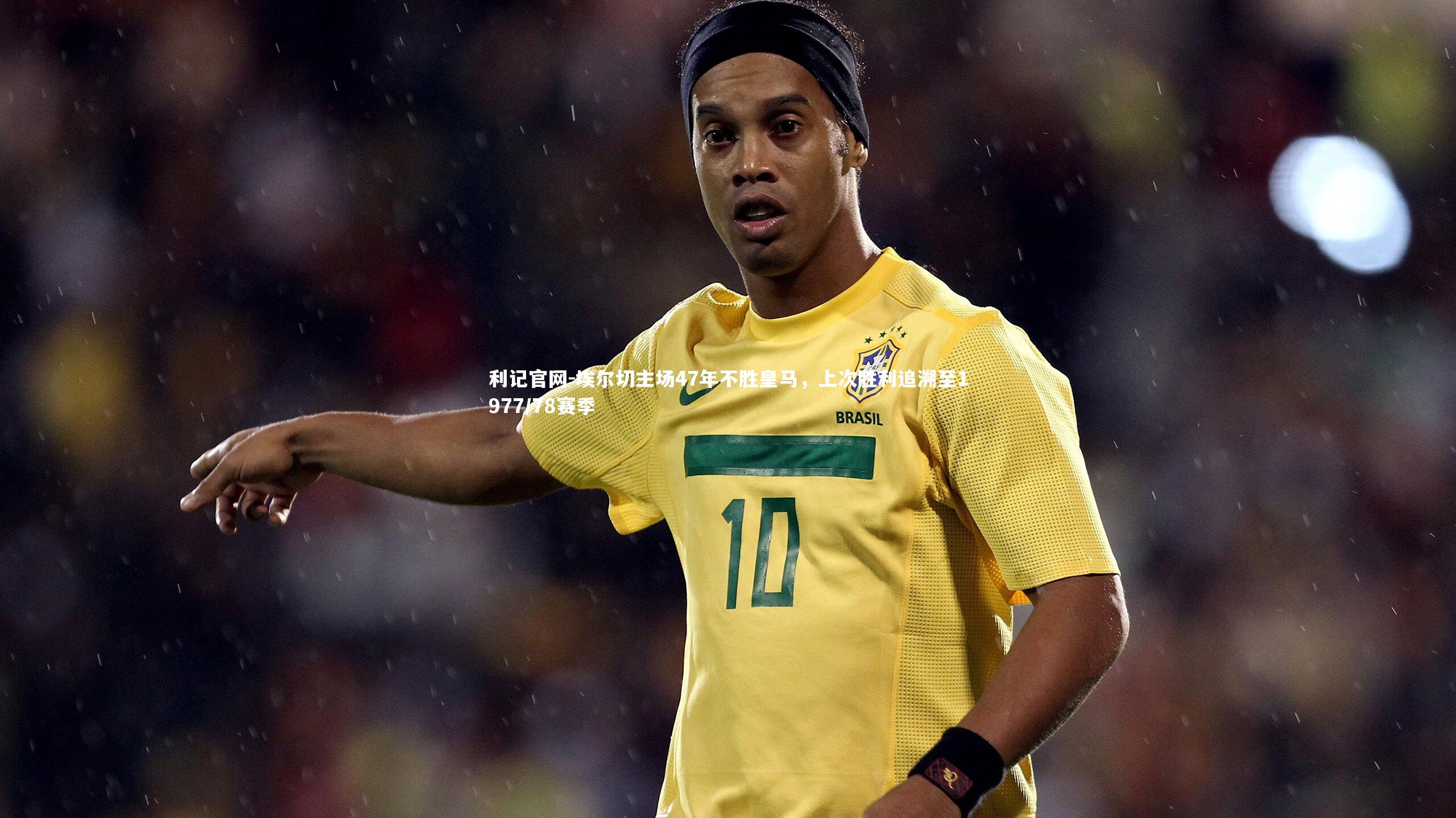 埃尔切主场47年不胜皇马，上次胜利追溯至1977/78赛季