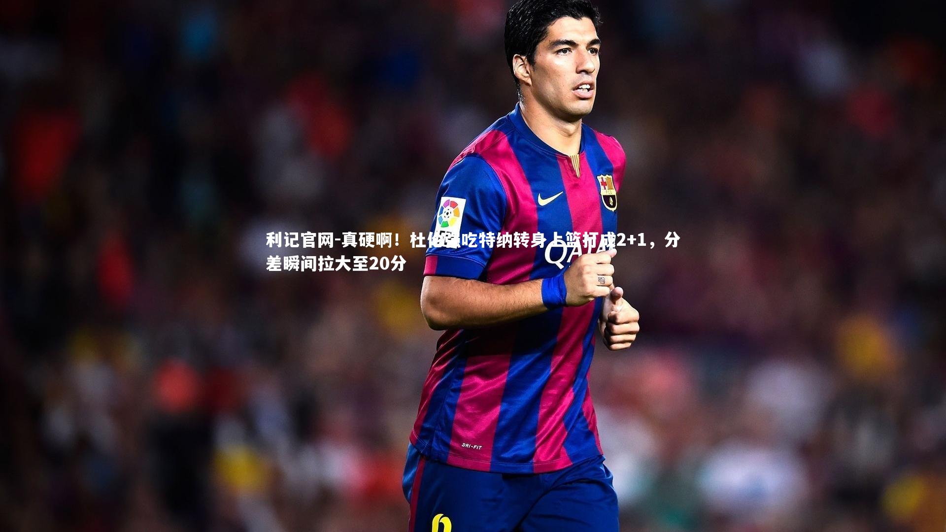 利记官网-真硬啊！杜伦强吃特纳转身上篮打成2+1，分差瞬间拉大至20分